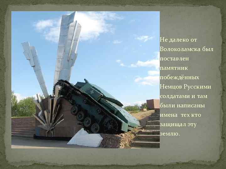 Не далеко от Волоколамска был поставлен памятник побеждённых Немцов Русскими солдатами и там были