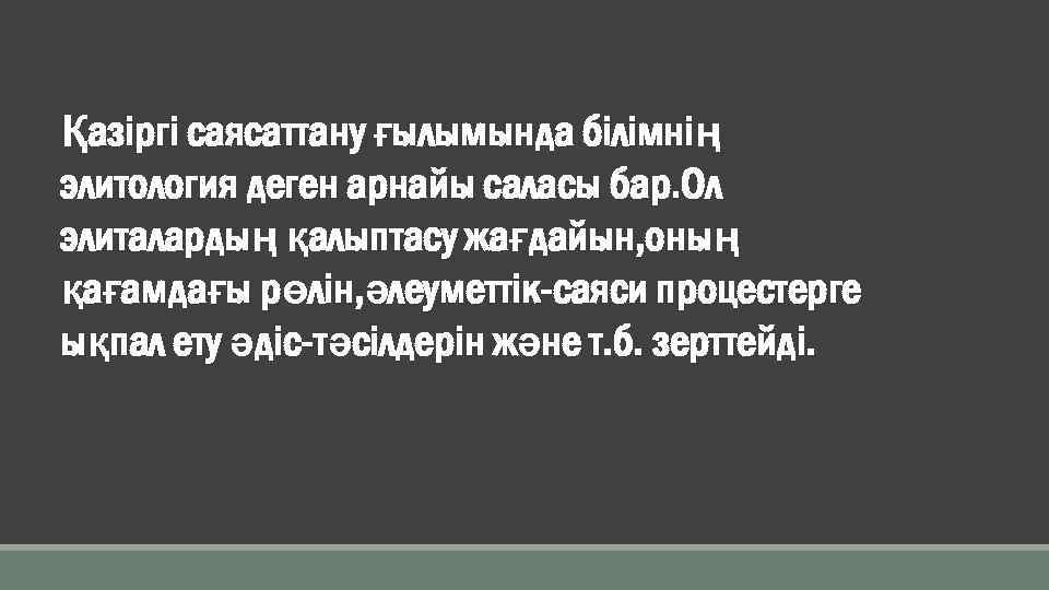 Қазіргі саясаттану ғылымында білімнің элитология деген арнайы саласы бар. Ол элиталардың қалыптасу жағдайын, оның