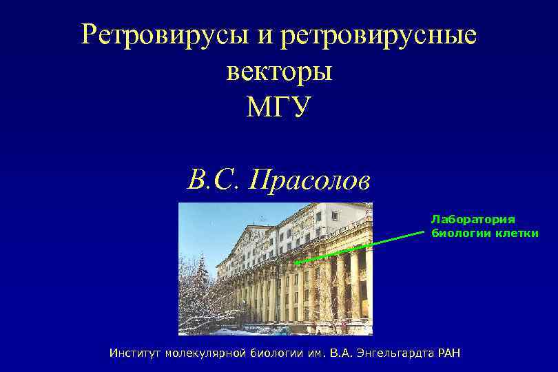 Ретровирусы и ретровирусные векторы МГУ В. С. Прасолов Лаборатория биологии клетки Институт молекулярной биологии