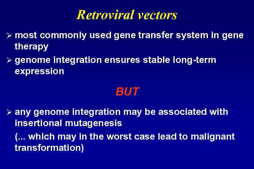 Retroviral vectors most commonly used gene transfer system in gene therapy Ø genome integration