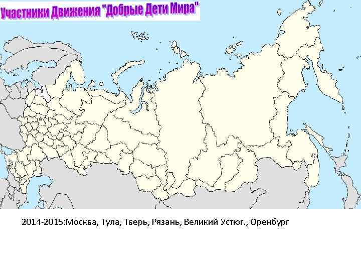 2014 -2015: Москва, Тула, Тверь, Рязань, Великий Устюг. , Оренбург 