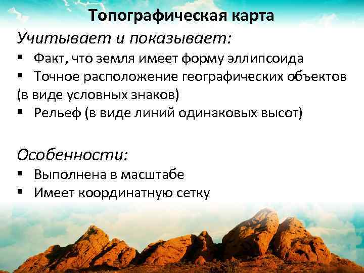 Топографическая карта Учитывает и показывает: § Факт, что земля имеет форму эллипсоида § Точное