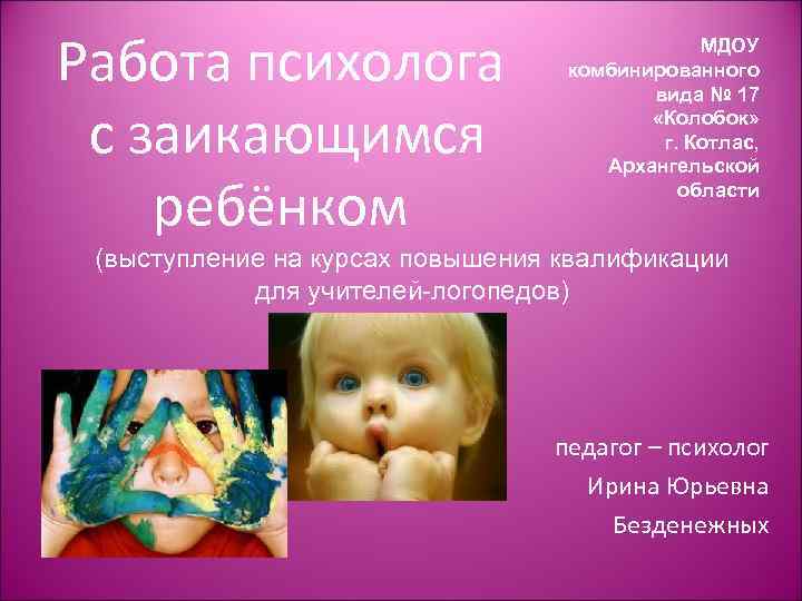 Работа психолога с заикающимся ребёнком МДОУ комбинированного вида № 17 «Колобок» г. Котлас, Архангельской