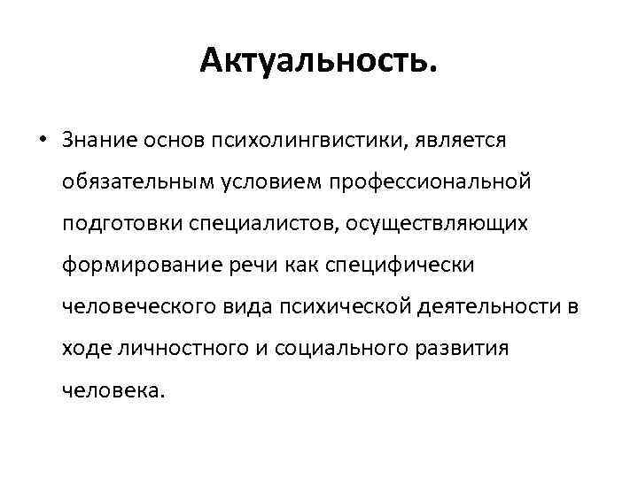 Актуальность. • Знание основ психолингвистики, является обязательным условием профессиональной подготовки специалистов, осуществляющих формирование речи