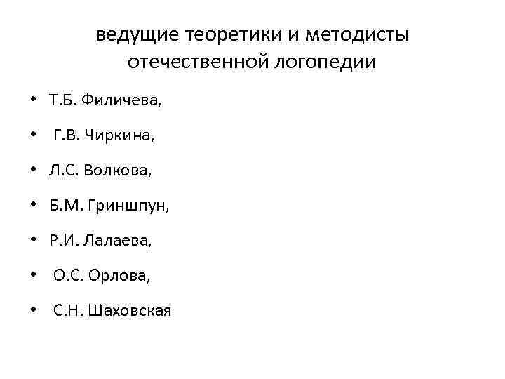 ведущие теоретики и методисты отечественной логопедии • Т. Б. Филичева, • Г. В. Чиркина,