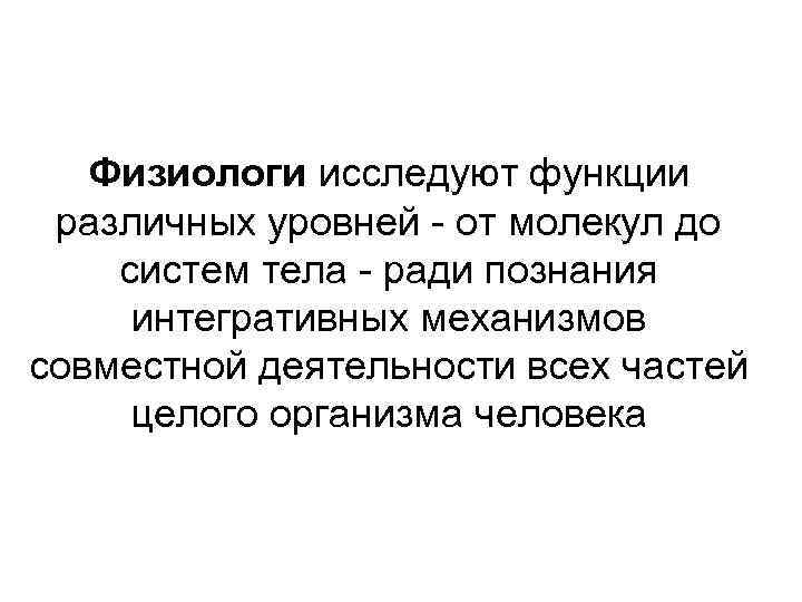 Физиологи исследуют функции различных уровней - от молекул до систем тела - ради познания