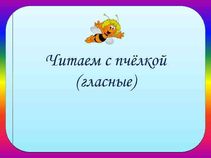 Читаем с пчёлкой (гласные) 