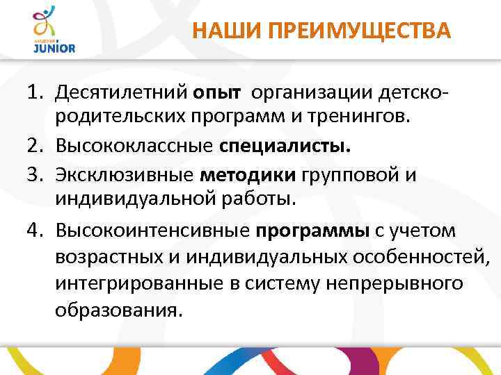 НАШИ ПРЕИМУЩЕСТВА 1. Десятилетний опыт организации детскородительских программ и тренингов. 2. Высококлассные специалисты. 3.