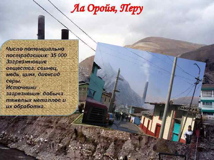 Ла Оройя, Перу Число потенциально пострадавших: 35 000 Загрязняющие вещества: свинец, медь, цинк, диоксид