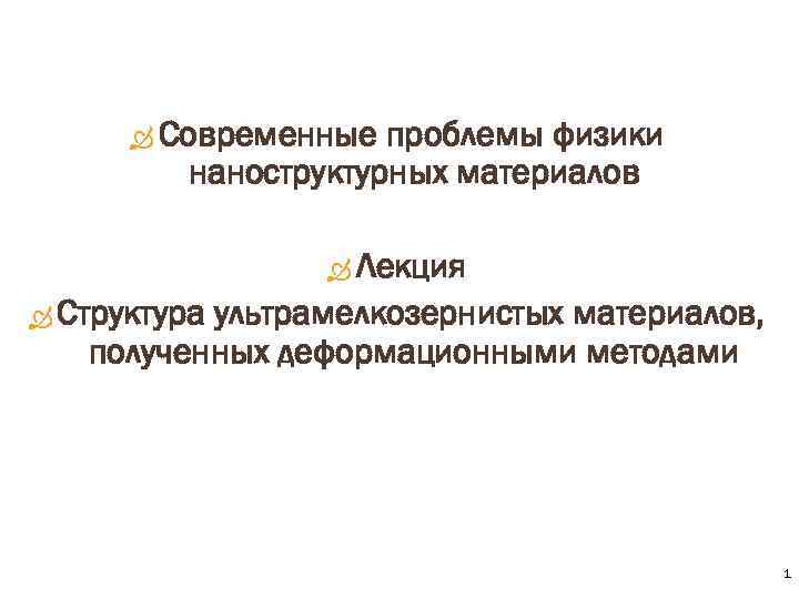  Современные проблемы физики наноструктурных материалов Лекция Структура ультрамелкозернистых материалов, полученных деформационными методами 1