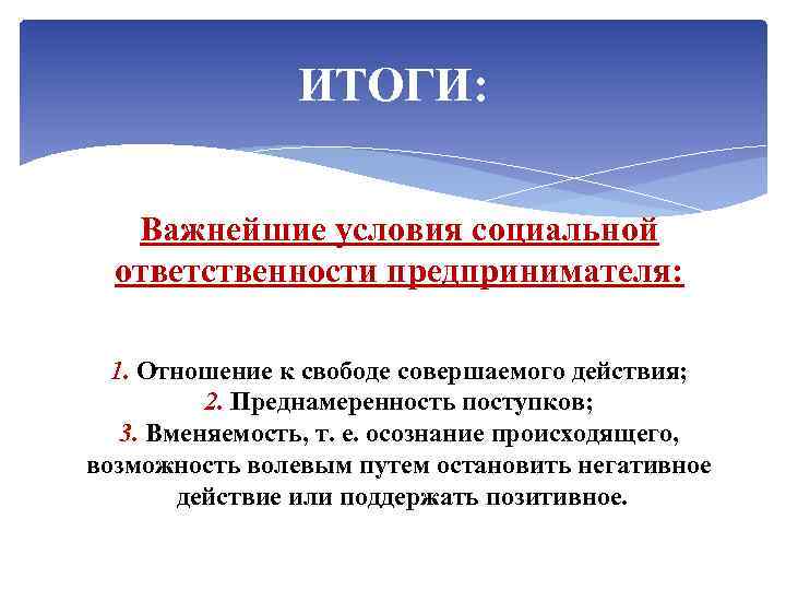 ИТОГИ: Важнейшие условия социальной ответственности предпринимателя: 1. Отношение к свободе совершаемого действия; 2. Преднамеренность