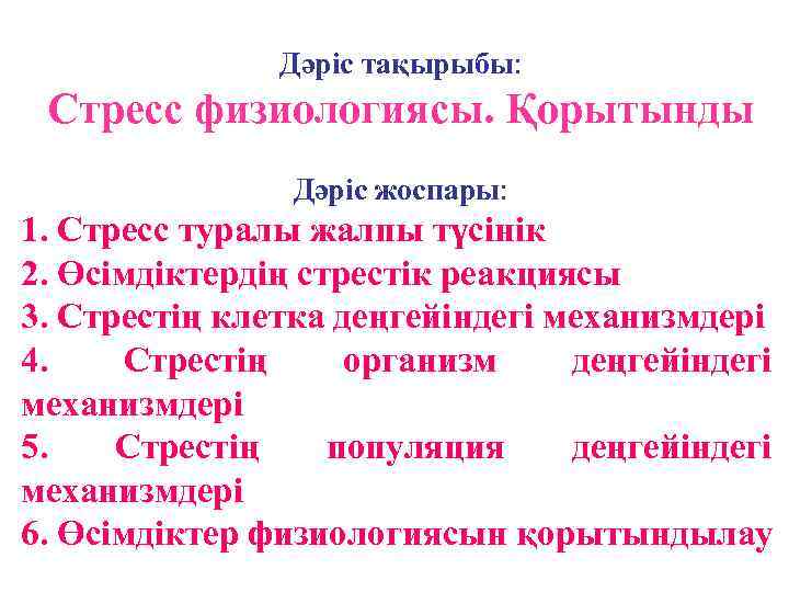 Дәріс тақырыбы: Стресс физиологиясы. Қорытынды Дәріс жоспары: 1. Стресс туралы жалпы түсінік 2. Өсімдіктердің