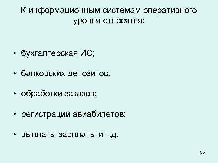К информационным системам оперативного уровня относятся: • бухгалтерская ИС; • банковских депозитов; • обработки