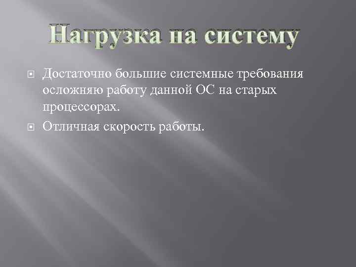 Нагрузка на систему Достаточно большие системные требования осложняю работу данной ОС на старых процессорах.