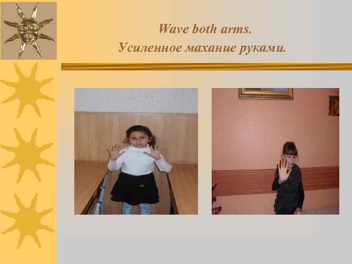  Wave both arms. Усиленное махание руками. 