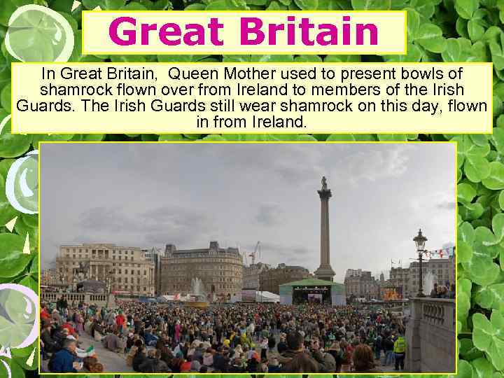 Great Britain In Great Britain, Queen Mother used to present bowls of shamrock flown