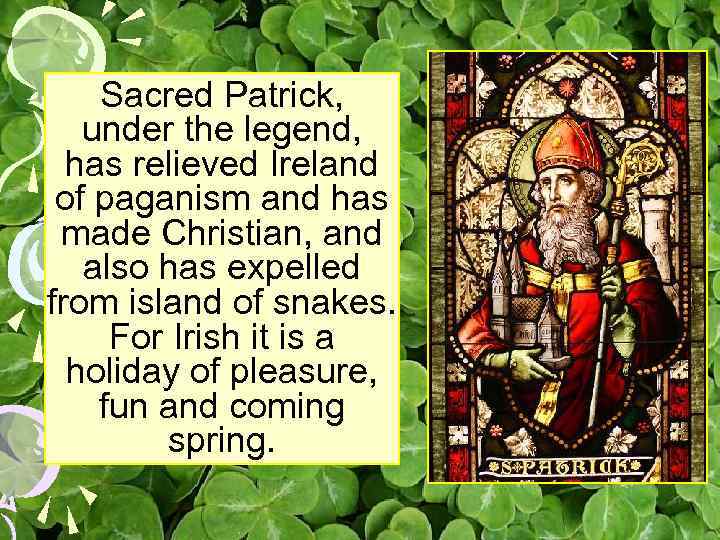 Sacred Patrick, under the legend, has relieved Ireland of paganism and has made Christian,