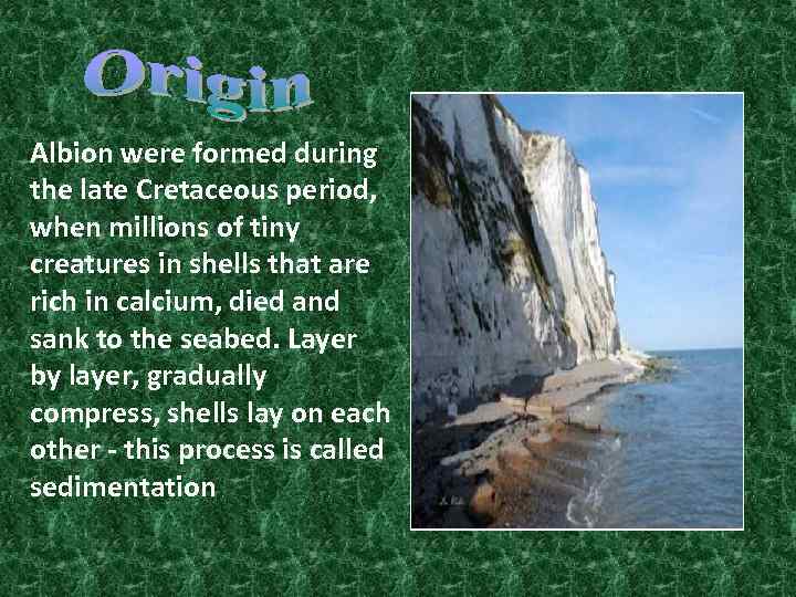 Albion were formed during the late Cretaceous period, when millions of tiny creatures in