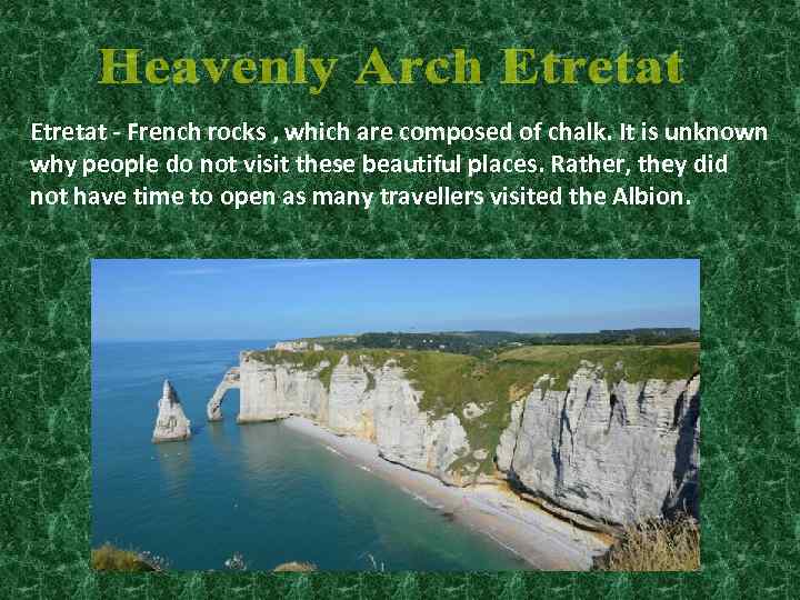 Etretat - French rocks , which are composed of chalk. It is unknown why