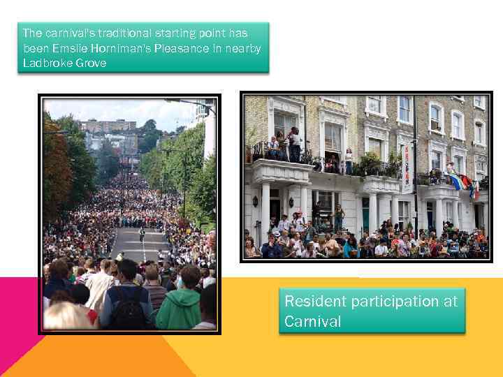 The carnival's traditional starting point has been Emslie Horniman's Pleasance in nearby Ladbroke Grove