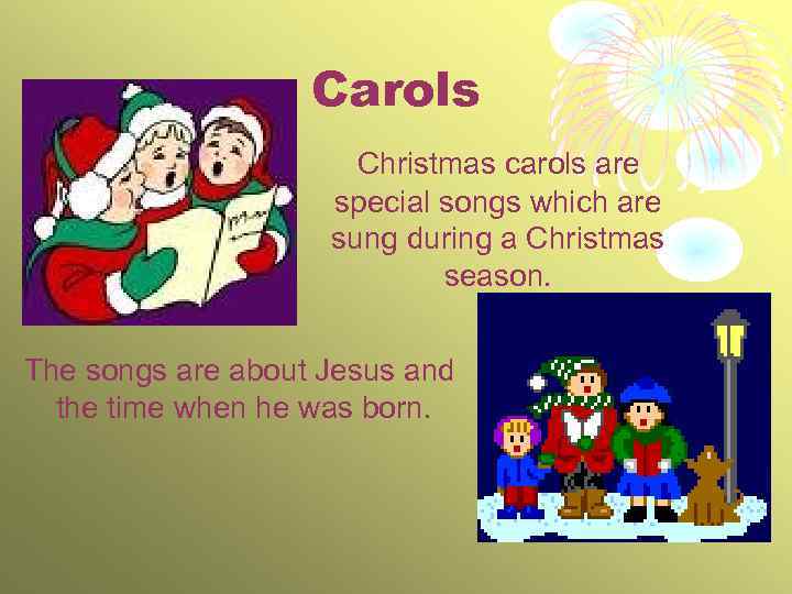 Carols Christmas carols are special songs which are sung during а Christmas season. The