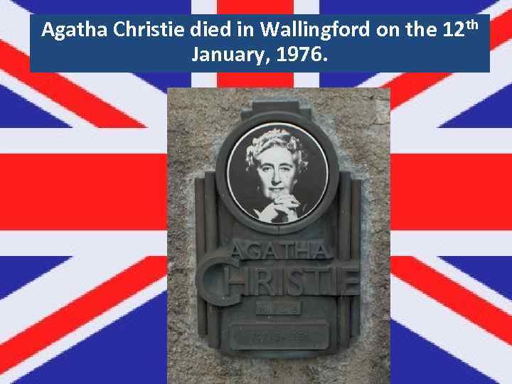 Agatha Christie died in Wallingford on the 12 th January, 1976. 