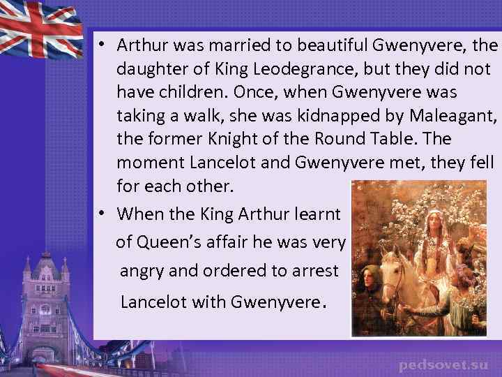  • Arthur was married to beautiful Gwenyvere, the daughter of King Leodegrance, but