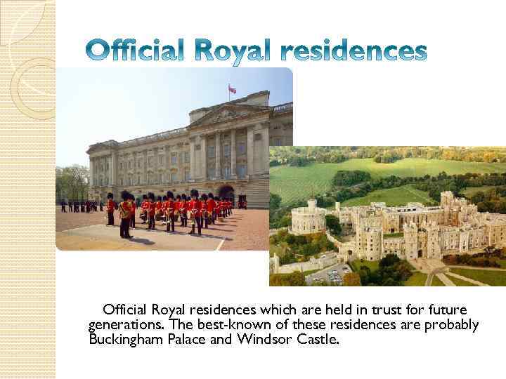 Official Royal residences which are held in trust for future generations. The best-known of