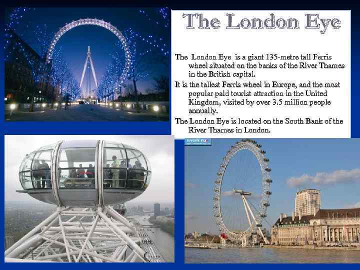 The London Eye is a giant 135 -metre tall Ferris wheel situated on the