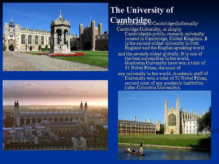 The University of Cambridge (informally Cambridge University, or simply Cambridge)is public, research university located