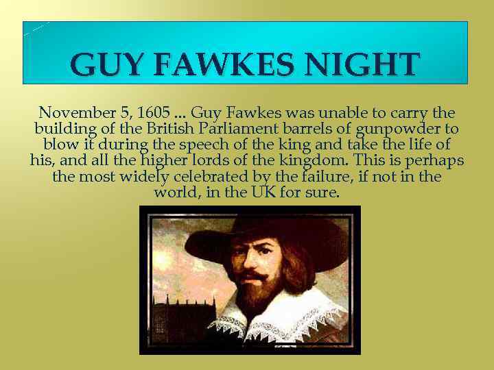 GUY FAWKES NIGHT November 5, 1605. . . Guy Fawkes was unable to carry