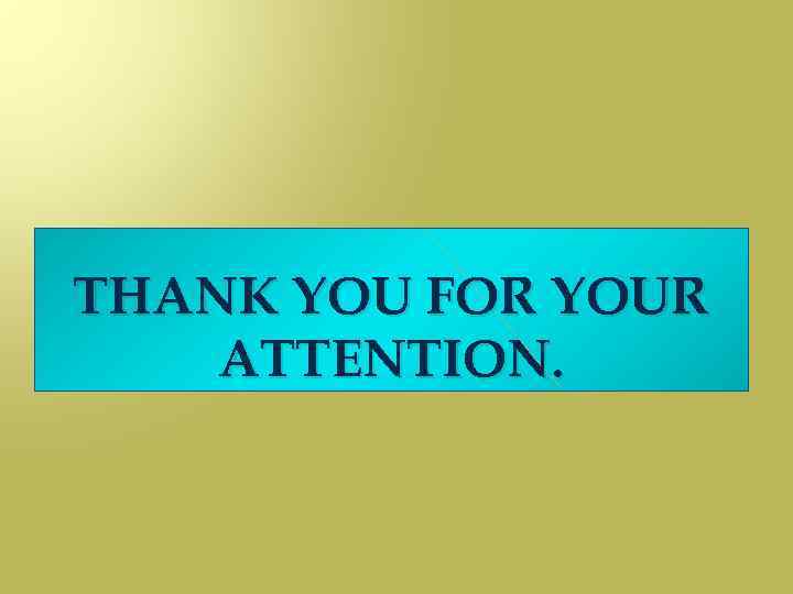 THANK YOU FOR YOUR ATTENTION. 