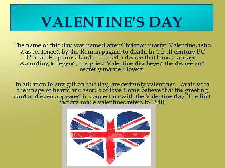 VALENTINE'S DAY The name of this day was named after Christian martyr Valentine, who