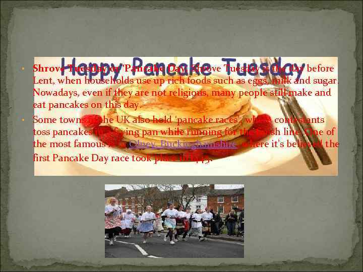  • Shrove Tuesday or ‘Pancake Day. Shrove Tuesday is the day before Lent,