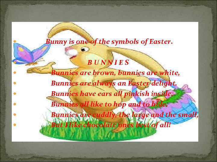  Bunny is one of the symbols of Easter. BUNNIES Bunnies are brown, bunnies