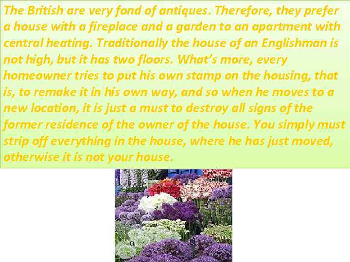 The British are very fond of antiques. Therefore, they prefer a house with a