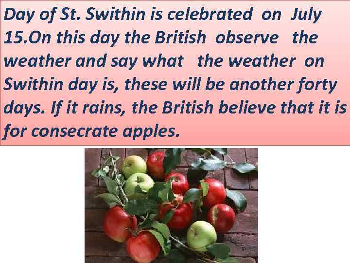 Day of St. Swithin is celebrated on July 15. On this day the British