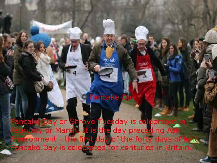  Pancake Day or Shrove Tuesday is celebrated in February or March. It is