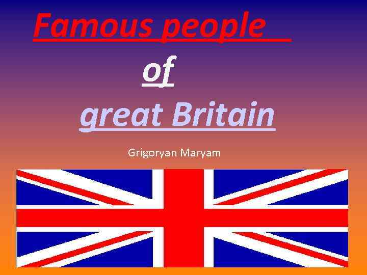 Famous people of great Britain Grigoryan Maryam 