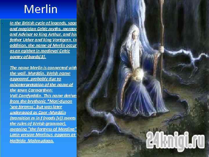 Merlin • In the British cycle of legends, sage and magician Celtic myths, mentor