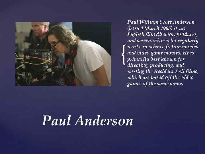 Paul William Scott Anderson (born 4 March 1965) is an English film director, producer,