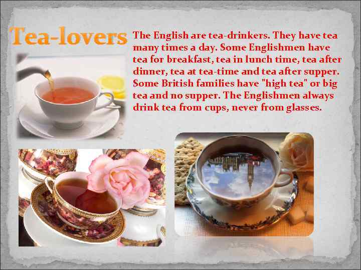 Tea-lovers The English are tea-drinkers. They have tea many times a day. Some Englishmen