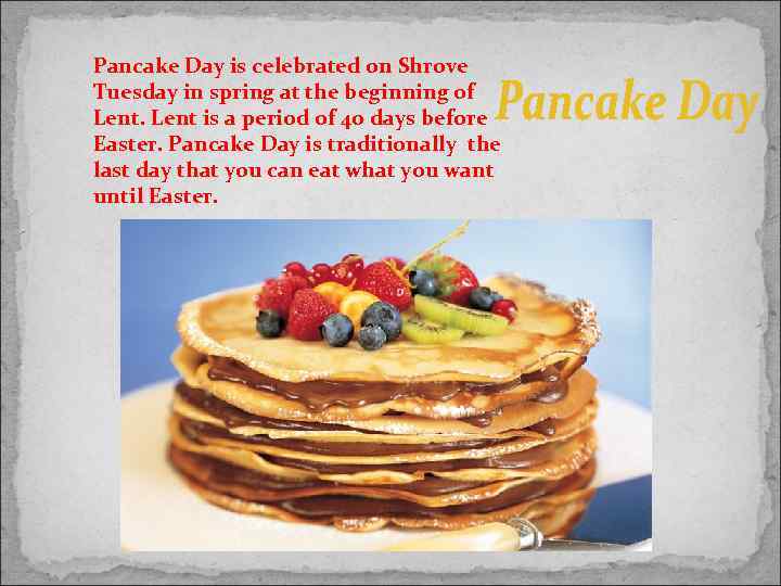 Pancake Day is celebrated on Shrove Tuesday in spring at the beginning of Lent