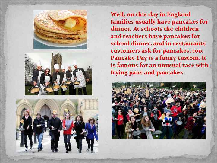 Well, on this day in England families usually have pancakes for dinner. At schools