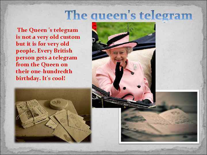  The Queen 's telegram is not a very old custom but it is