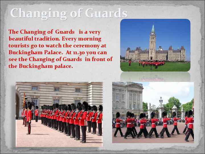 Changing of Guards The Changing of Guards is a very beautiful tradition. Every morning