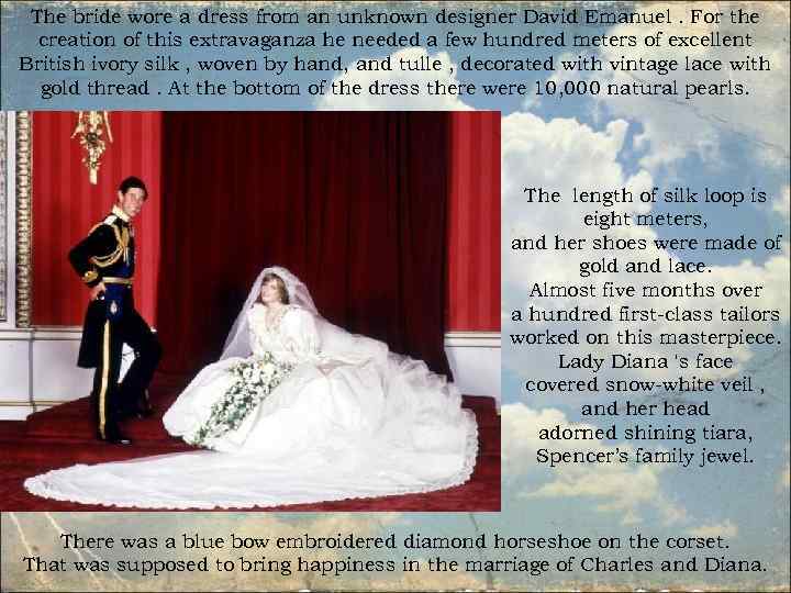 The bride wore a dress from an unknown designer David Emanuel. For the creation