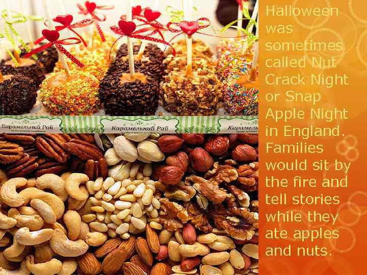 Halloween was sometimes called Nut Crack Night or Snap Apple Night in England. Families