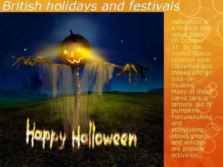 British holidays and festivals Halloween is a festival that takes place on October 31.