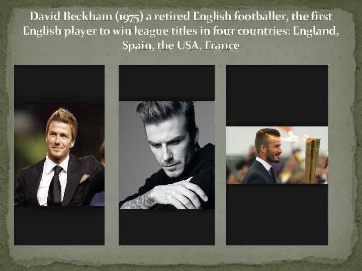 David Beckham (1975) a retired English footballer, the first English player to win league